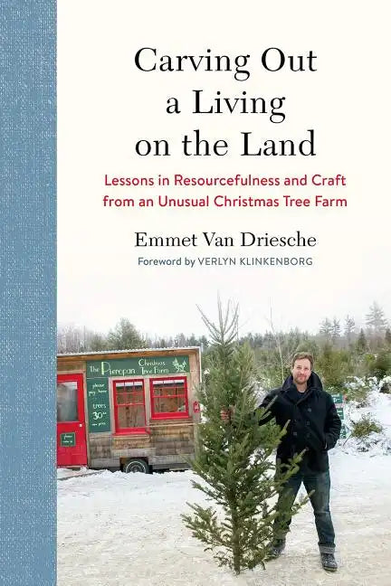 Carving Out a Living on the Land: Lessons in Resourcefulness and Craft from an Unusual Christmas Tree Farm - Hardcover