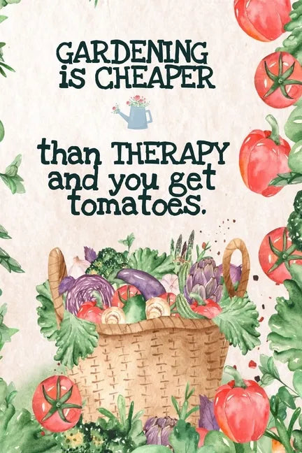 Gardening is Cheaper Than Therapy And You Get Tomatoes: Best Gifts Gardeners - Vegetable Garden Calendar - Monthly Planning Checklist, Shopping List, - Paperback