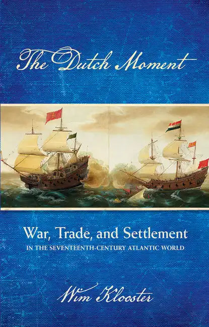Dutch Moment: War, Trade, and Settlement in the Seventeenth-Century Atlantic World - Hardcover