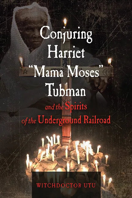 Conjuring Harriet Mama Moses Tubman and the Spirits of the Underground Railroad - Paperback