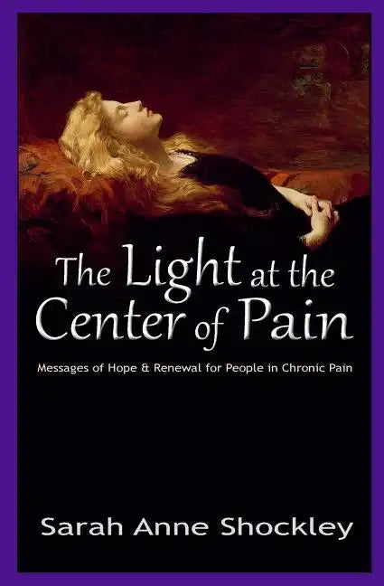 The Light at the Center of Pain: Messages of Hope & Renewal for People in Chronic Pain - Paperback