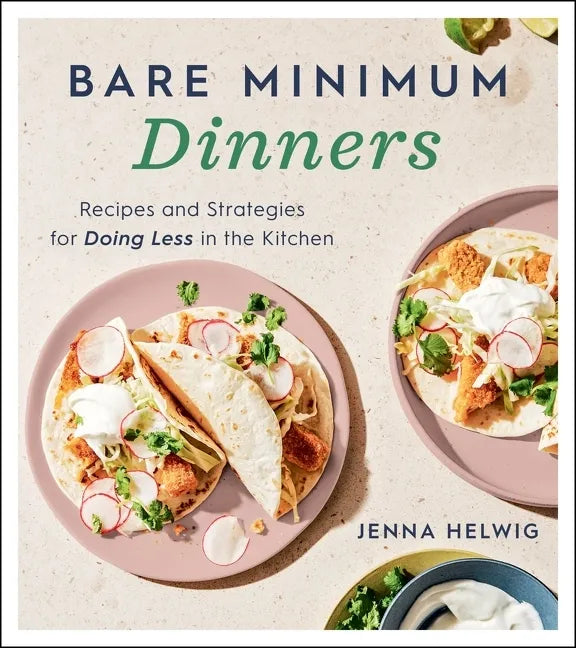 Bare Minimum Dinners: Recipes and Strategies for Doing Less in the Kitchen - Paperback
