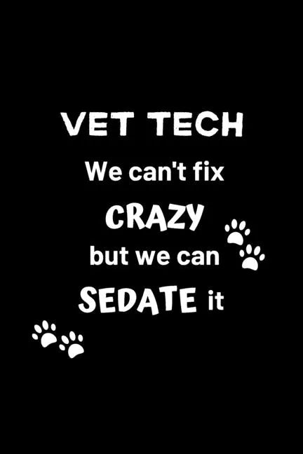 Vet Tech We Can't Fix Crazy But We Can Sedate It: Gifts for Veterinary Technicians & Animal Rescue heroes - Paw prints cover design - Appreciation Gif - Paperback