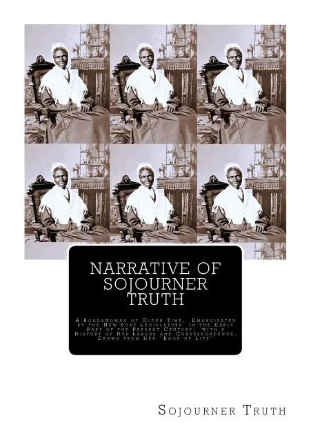 Narrative of Sojourner Truth: A Bondswoman of Olden Time, Emancipated by the New York Legislature in the Early Part of the Present Century; with a H - Paperback