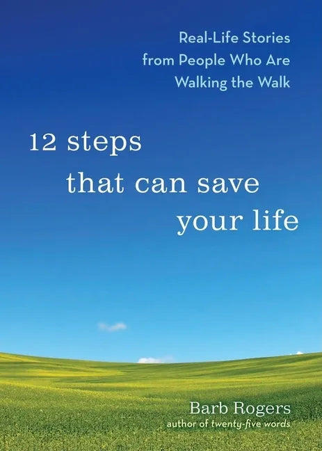 12 Steps That Can Save Your Life: Real-Life Stories from People Who Are Walking the Walk (Al-Anon Book, Addiction Book, Recovery Stories) - Paperback