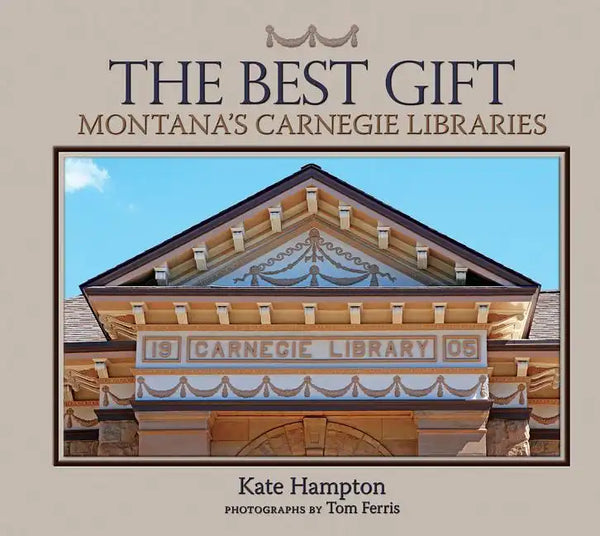 The Best Gift: Montana's Carnegie Libraries - Hardcover