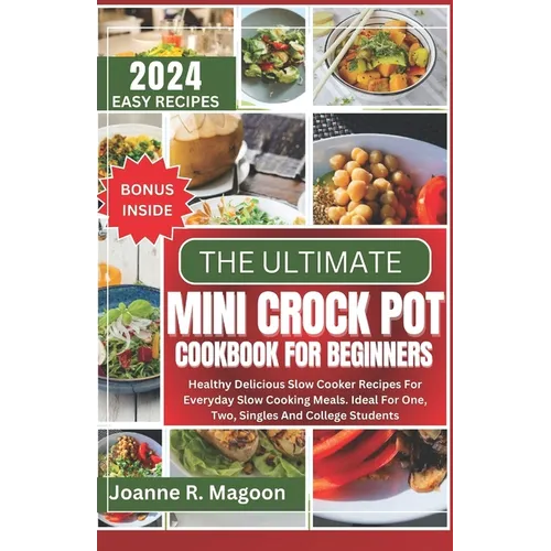 The Ultimate Mini Crock Pot Cookbook for Beginners: Healthy Delicious Slow Cooker Recipes For Everyday Slow Cooking Meals. Ideal For One, Two, Singles - Paperback