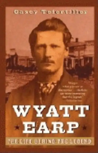 Wyatt Earp: The Life Behind the Legend - Paperback