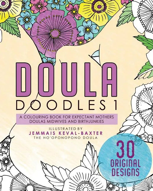 Doula Doudles1: a colouring book for expectant mothers doulas midwives and birthjunkies - Paperback