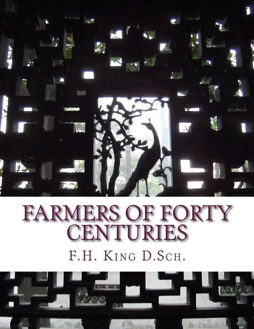 Farmers of Forty Centuries: Permanent Agriculture in China, Korea and Japan - Paperback
