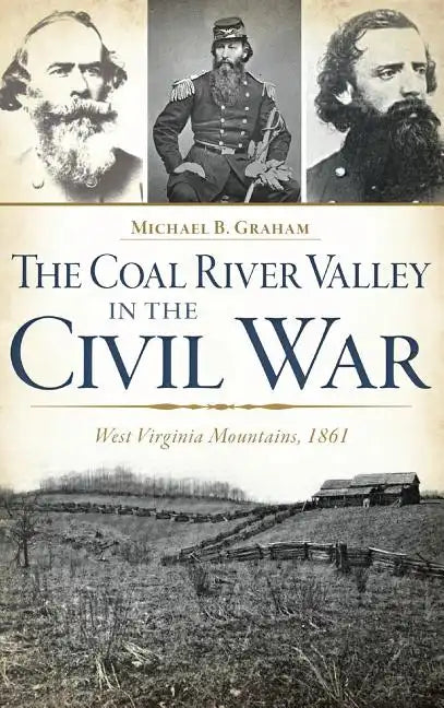 The Coal River Valley in the Civil War: West Virginia Mountains, 1861 - Hardcover