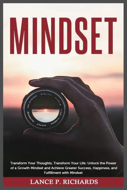 Mindset: Transform Your Thoughts, Transform Your Life: Unlock the Power of a Growth Mindset and Achieve Greater Success, Happin - Paperback