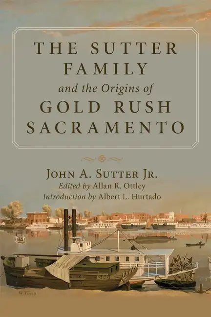 The Sutter Family and the Origins of Gold Rush Sacramento - Paperback