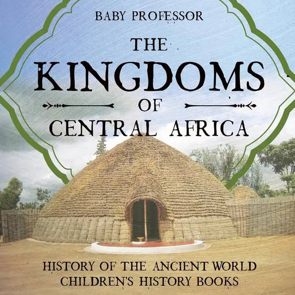 The Kingdoms of Central Africa - History of the Ancient World Children's History Books - Paperback