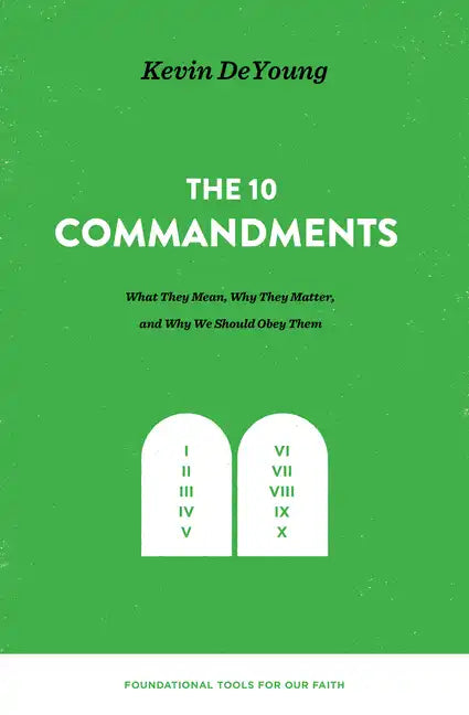 The Ten Commandments: What They Mean, Why They Matter, and Why We Should Obey Them - Hardcover