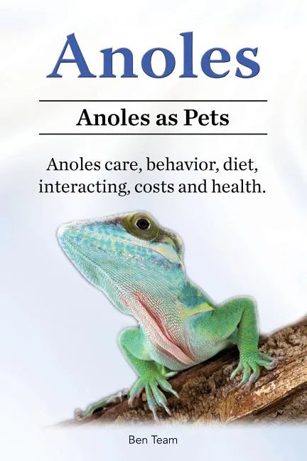 Anoles. Anoles as Pets. Anoles care, behavior, diet, interacting, costs and health. - Paperback