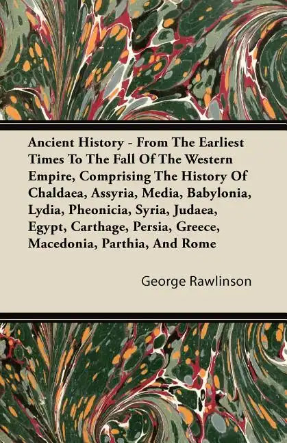 Ancient History - From The Earliest Times To The Fall Of The Western Empire, Comprising The History Of Chaldaea, Assyria, Media, Babylonia, Lydia, Phe - Paperback