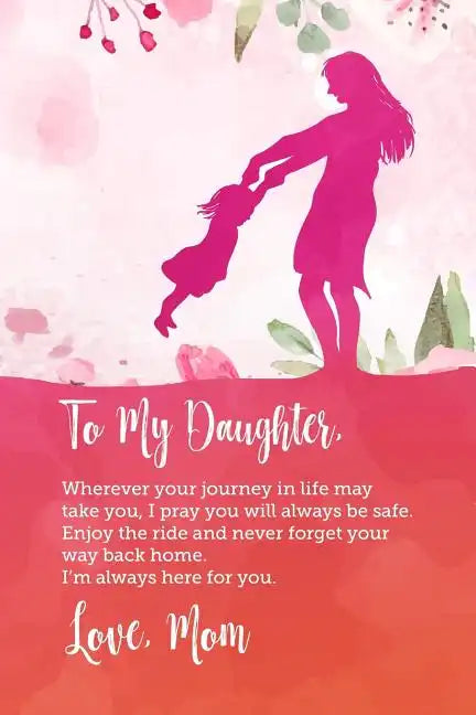 To my daughter, Wherever your journey in life may take you, I pray you will always be safe. Enjoy the ride and never forget your way back home.: Perfe - Paperback