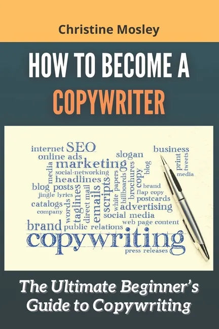 How to Become a Copywriter: The Ultimate Beginner's Guide to Copywriting - Paperback