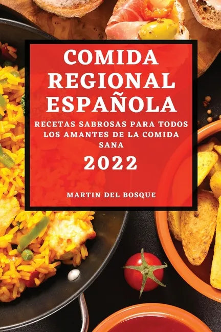 Comida Regional Española 2022: Recetas Sabrosas Para Todos Los Amantes de la Comida Sana - Paperback