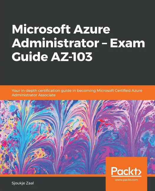 Microsoft Azure Administrator - Exam Guide AZ-103: Your in-depth certification guide in becoming Microsoft Certified Azure Administrator Associate - Paperback