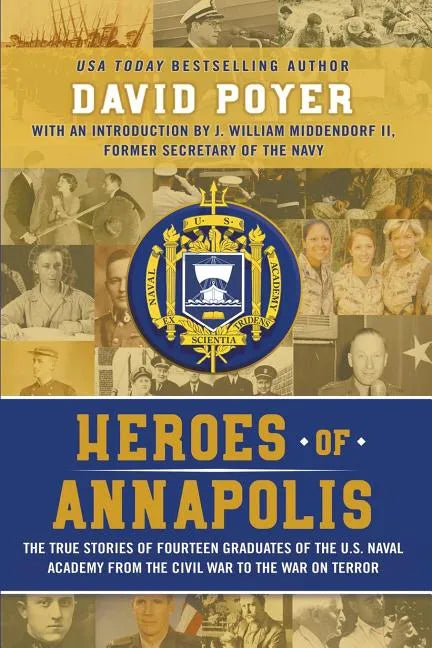 Heroes Of Annapolis: The True Stories of Fourteen Graduates of the U.S. Naval Academy, from the Civil War to the War on Terror - Paperback