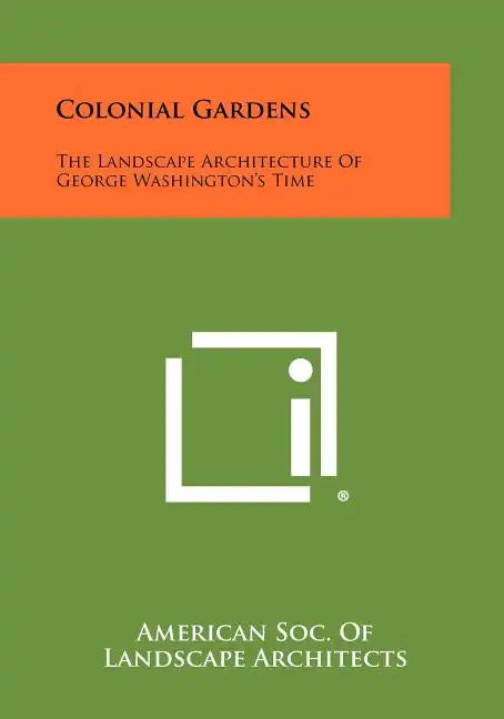 Colonial Gardens: The Landscape Architecture Of George Washington's Time - Paperback