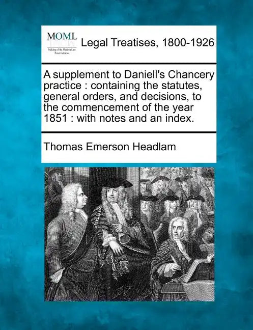 A Supplement to Daniell's Chancery Practice: Containing the Statutes, General Orders, and Decisions, to the Commencement of the Year 1851: With Notes - Paperback