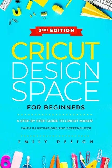 Cricut Design Space for beginners: A Step by Step guide to Cricut maker (with Illustrations and Screenshots) - Paperback