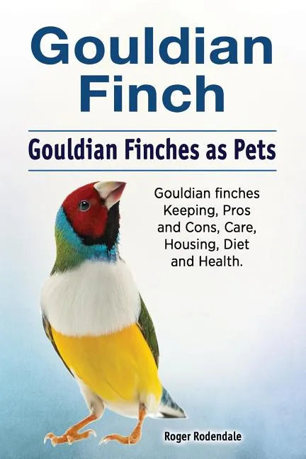Gouldian finch. Gouldian Finches as Pets. Gouldian finches Keeping, Pros and Cons, Care, Housing, Diet and Health. - Paperback