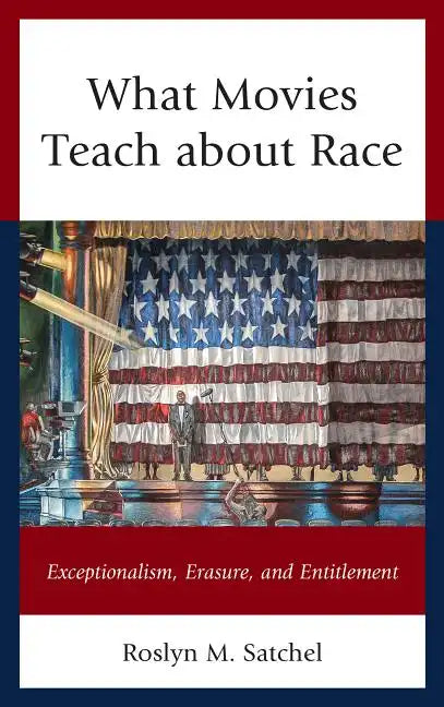 What Movies Teach about Race: Exceptionalism, Erasure, and Entitlement - Paperback