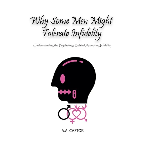 Why Some Men Might Tolerate Infidelity: Understanding the Psychology Behind Accepting Infidelity - Paperback