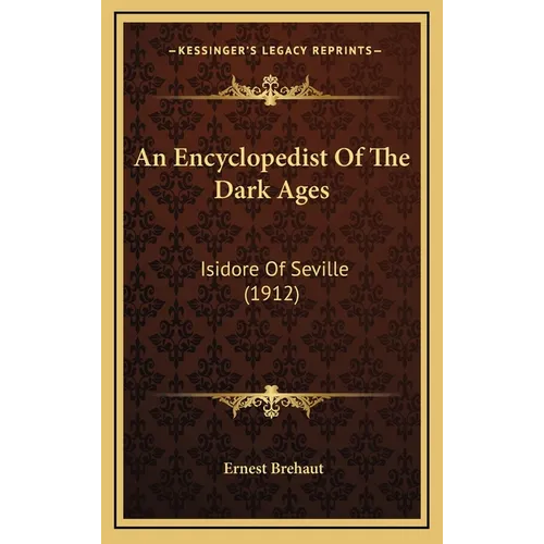 An Encyclopedist Of The Dark Ages: Isidore Of Seville (1912) - Hardcover