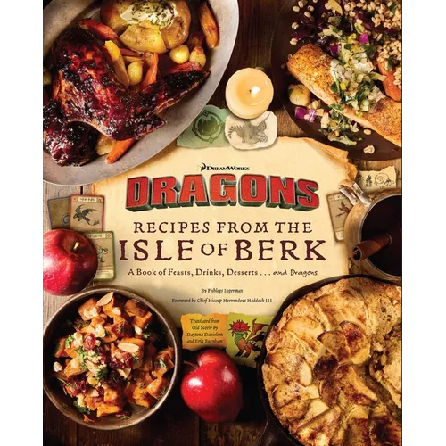 DreamWorks Dragons: Recipes from the Isle of Berk [Official Cookbook]: A Book of Feasts, Drinks, Desserts . . . and Dragons - Hardcover