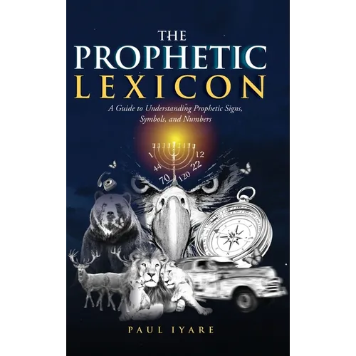 The Prophetic Lexicon: A Guide to Understanding Prophetic Signs, Symbols, and Numbers - Hardcover
