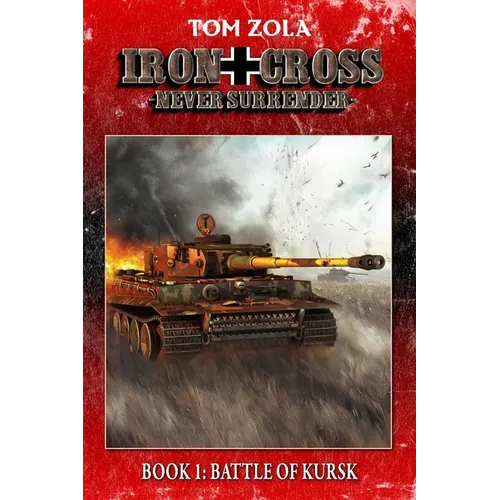 Iron Cross - Never Surrender! Book 1: Battle of Kursk (Alternate History Novel) - Paperback