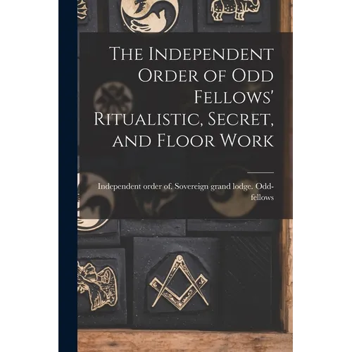 The Independent Order of Odd Fellows' Ritualistic, Secret, and Floor Work - Paperback