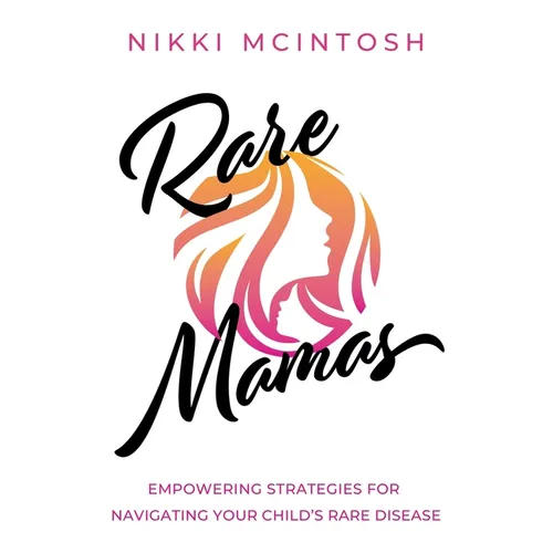 Rare Mamas: Empowering Strategies for Navigating Your Child's Rare Disease - Paperback