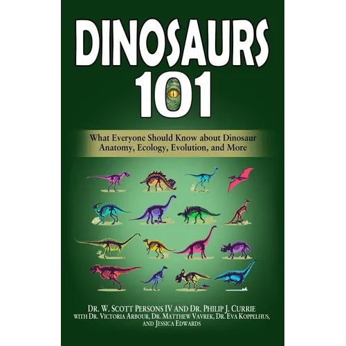 Dinosaurs 101: What Everyone Should Know about Dinosaur Anatomy, Ecology, Evolution, and More - Paperback