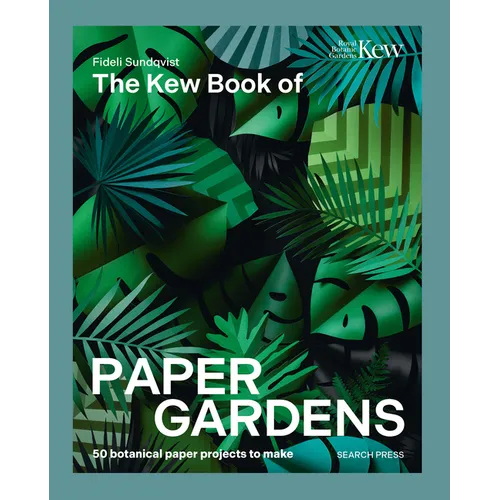 The Kew Book of Paper Gardens: 50 Botanical Paper Projects to Make - Hardcover