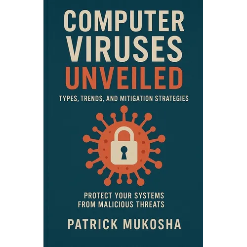 "Computer Viruses Unveiled: Types, Trends and Mitigation Strategies" - Paperback