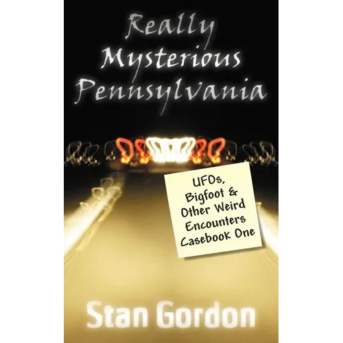 Really Mysterious Pennsylvania: UFOs, Bigfoot & Other Weird Encounters Casebook One - Paperback