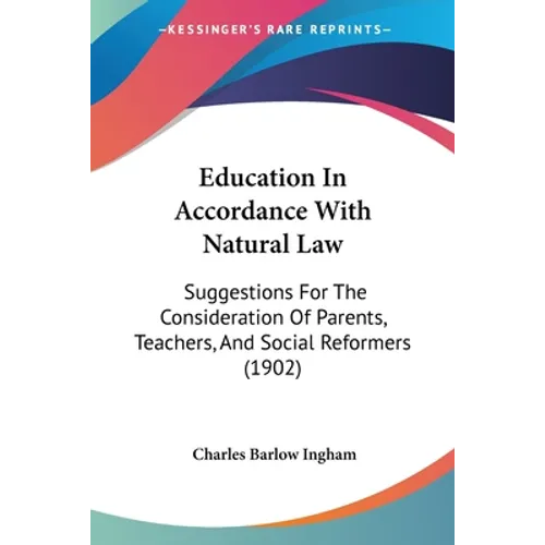Education In Accordance With Natural Law: Suggestions For The Consideration Of Parents, Teachers, And Social Reformers (1902) - Paperback