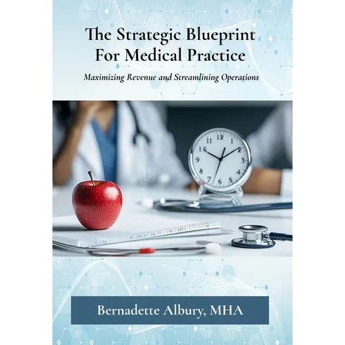 The Strategic Blueprint For Medical Practice: Maximizing Revenue and Streamlining Operations - Hardcover