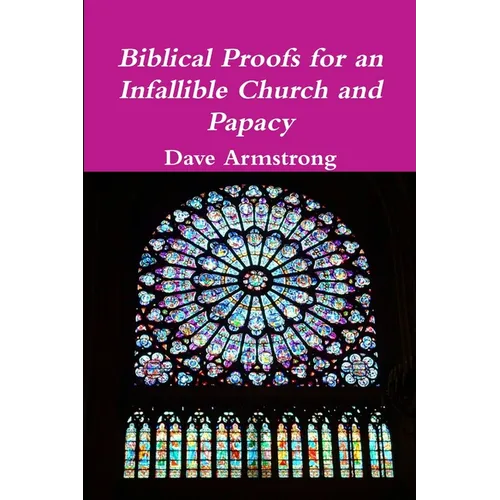 Biblical Proofs for an Infallible Church and Papacy - Paperback