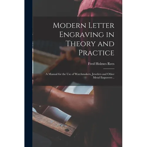 Modern Letter Engraving in Theory and Practice; a Manual for the use of Watchmakers, Jewelers and Other Metal Engravers .. - Paperback