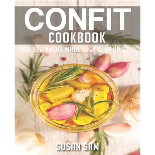 Confit Cookbook: Book 3, for Beginners Made Easy Step by Step - Paperback