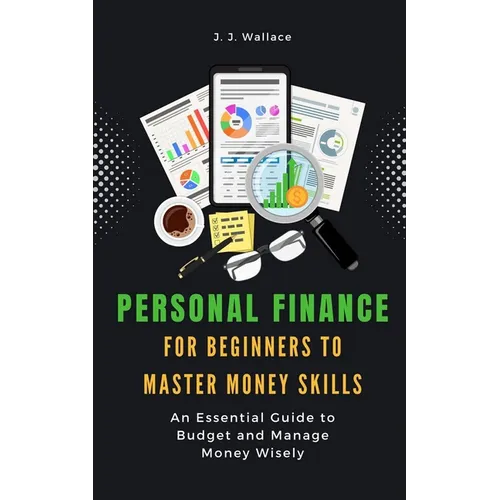 Personal Finance for Beginners to Master Money Skills: An Essential Guide to Budget and Manage Money Wisely - Paperback