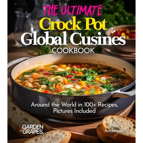 The Ultimate Crock Pot Global Cusines Cookbook: Around the World in 100+ Recipes, Featuring Dishes From New Orleans Gumbo to Mongolian Lamb Stew, Pict - Paperback
