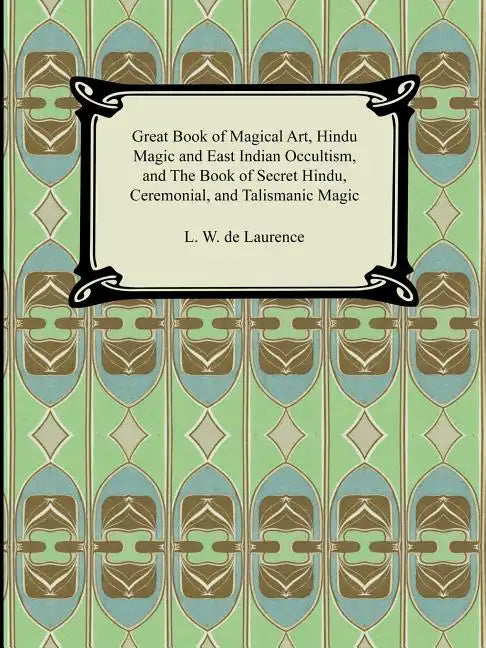 Great Book of Magical Art, Hindu Magic and East Indian Occultism, and the Book of Secret Hindu, Ceremonial, and Talismanic Magic - Paperback
